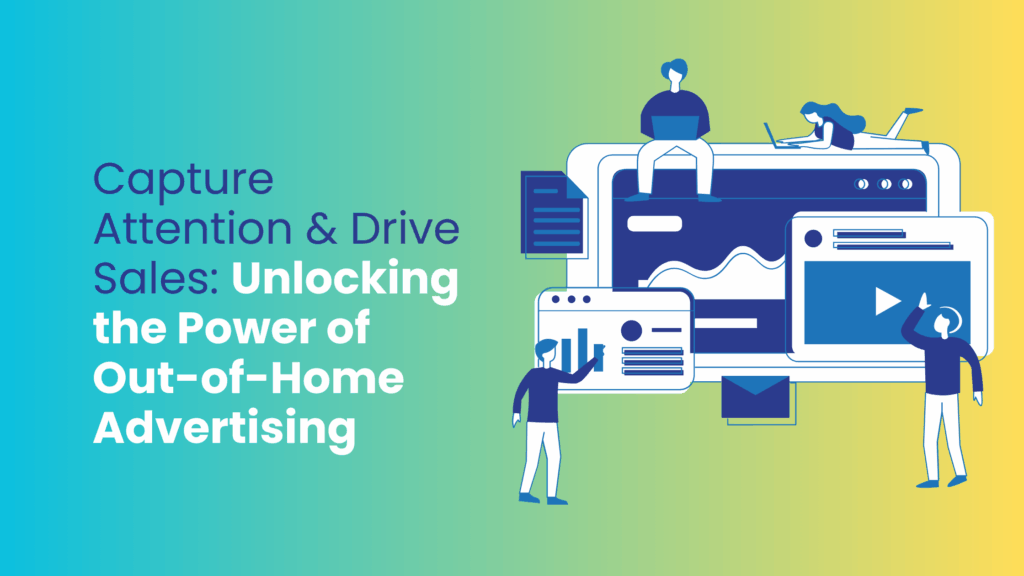 Capture Attention & Drive Sales Unlocking the Power of Out-of-Home Advertising